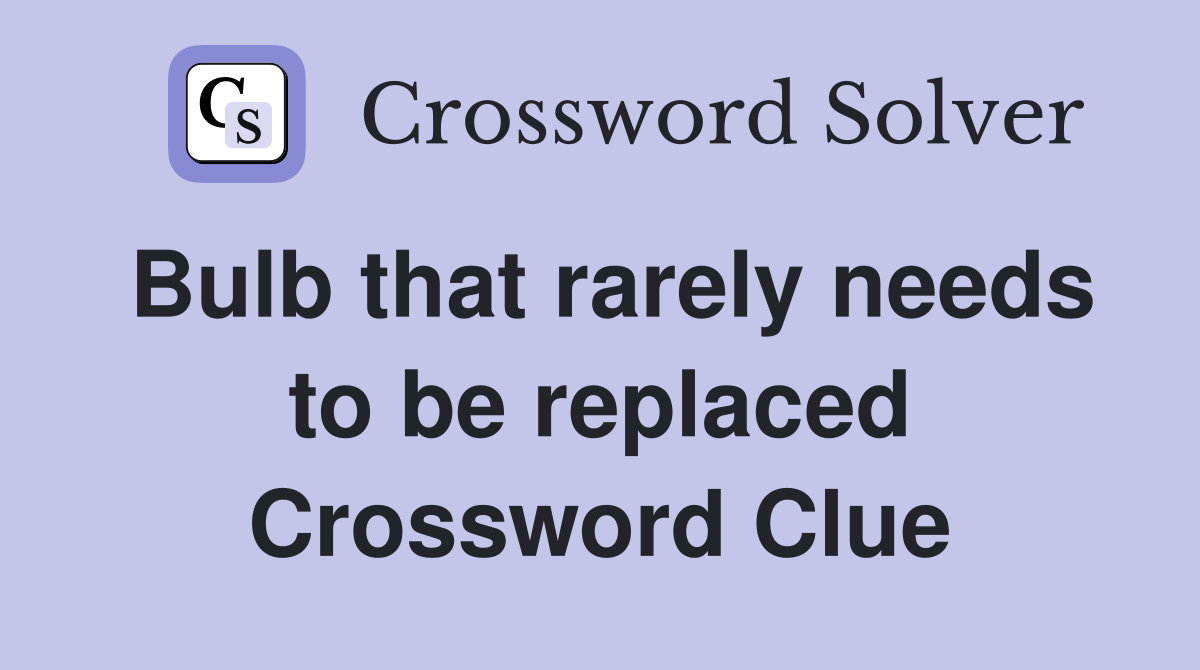 Bulb that rarely needs to be replaced Crossword Clue