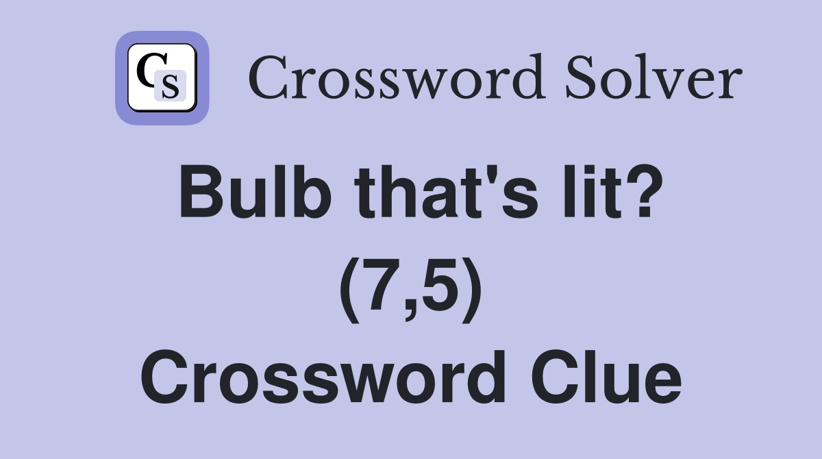 Bulb that's lit? (7,5) Crossword Clue
