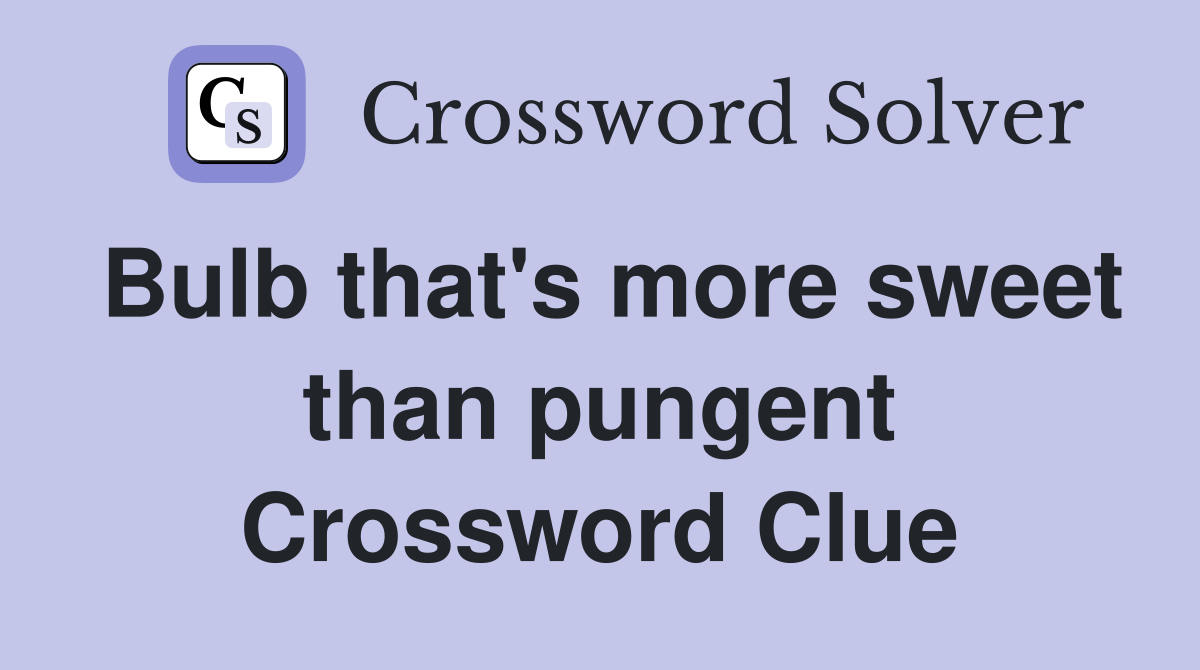 Bulb that's more sweet than pungent Crossword Clue