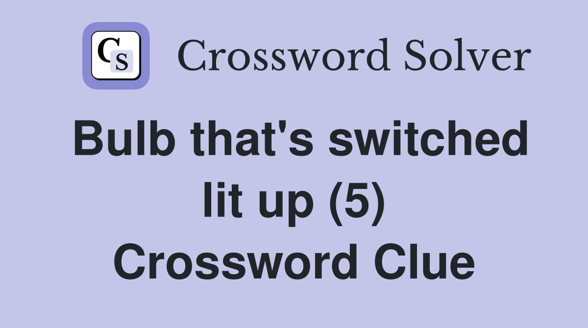 Bulb that's switched lit up (5) Crossword Clue