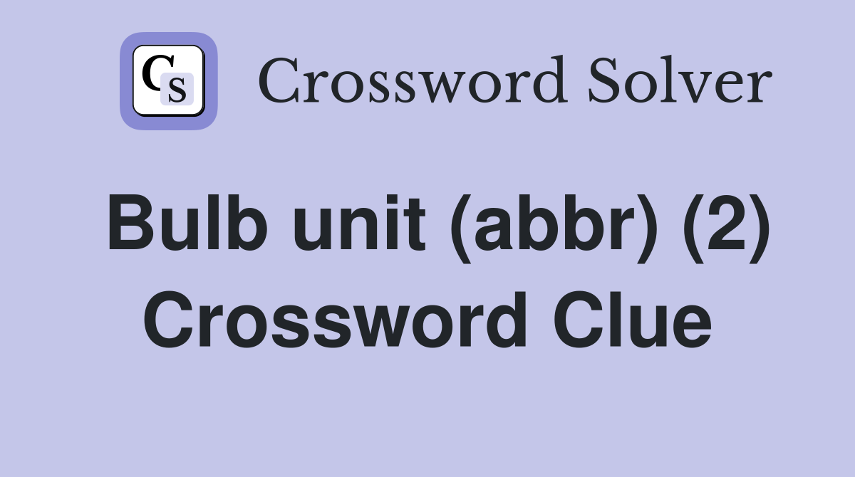 Bulb unit (abbr) (2) Crossword Clue