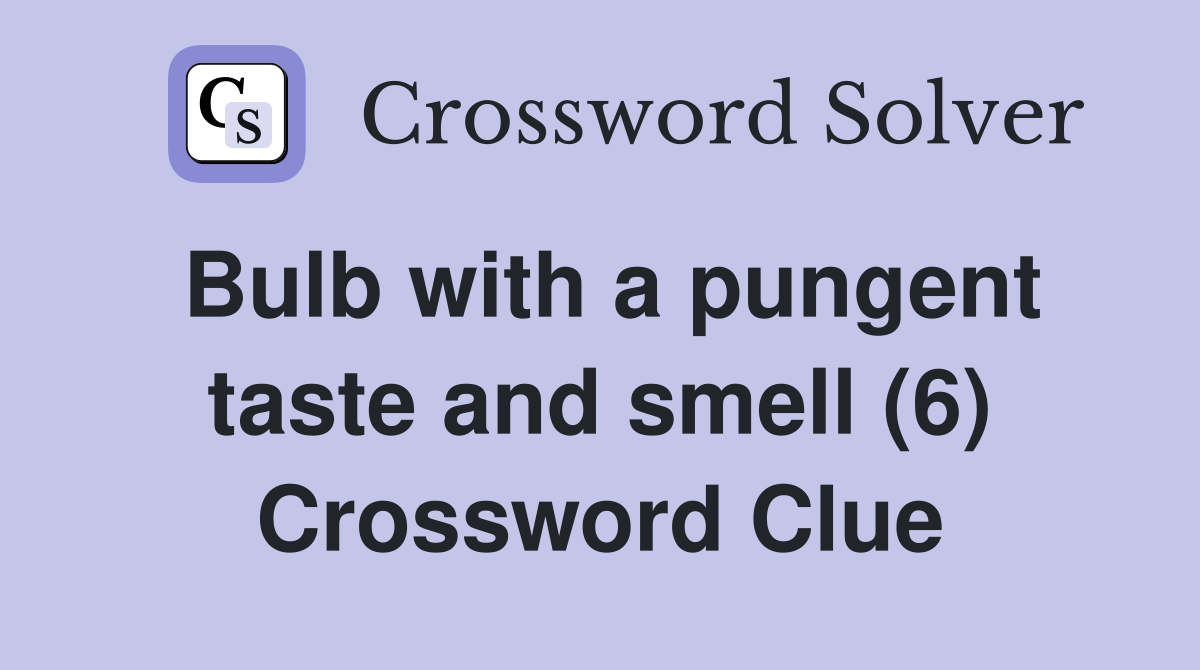Bulb with a pungent taste and smell (6) Crossword Clue