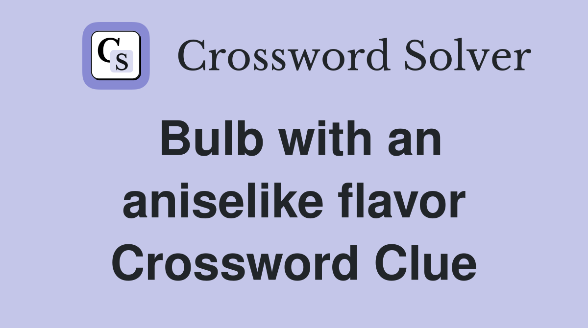 Bulb with an aniselike flavor Crossword Clue