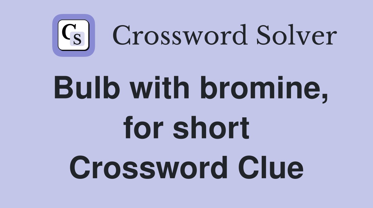 Bulb with bromine, for short Crossword Clue