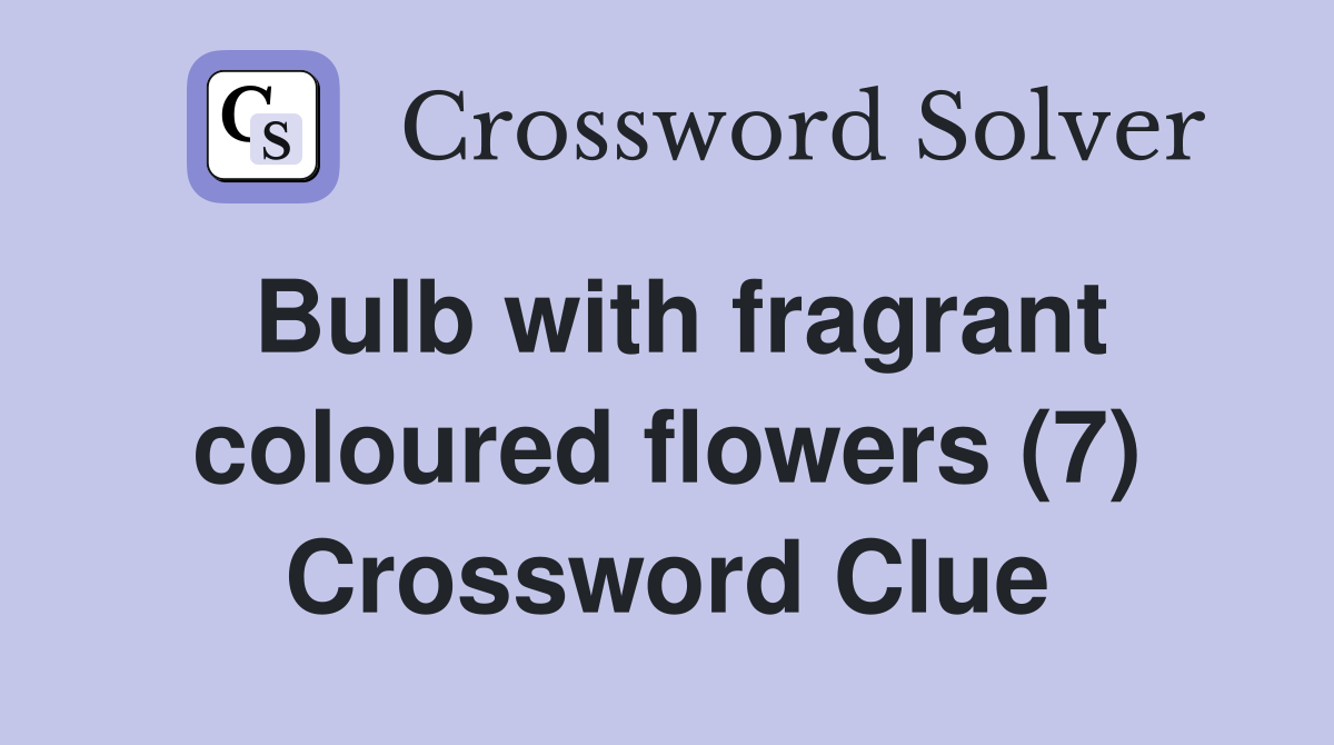 Bulb with fragrant coloured flowers (7) Crossword Clue