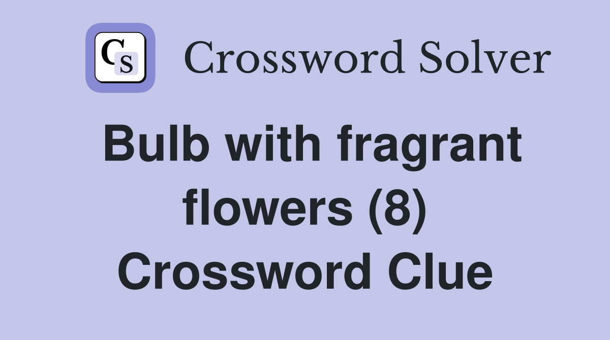 Bulb with fragrant flowers (8) Crossword Clue