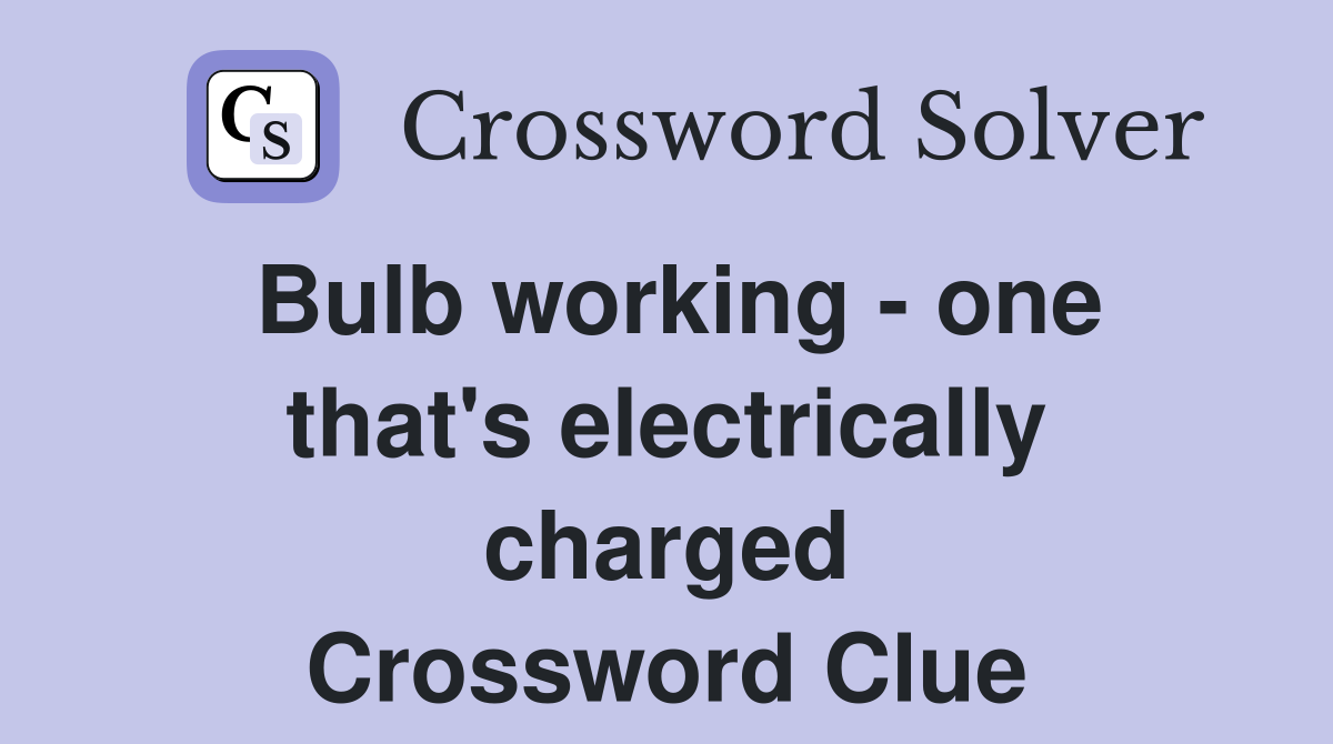 Bulb working - one that's electrically charged Crossword Clue