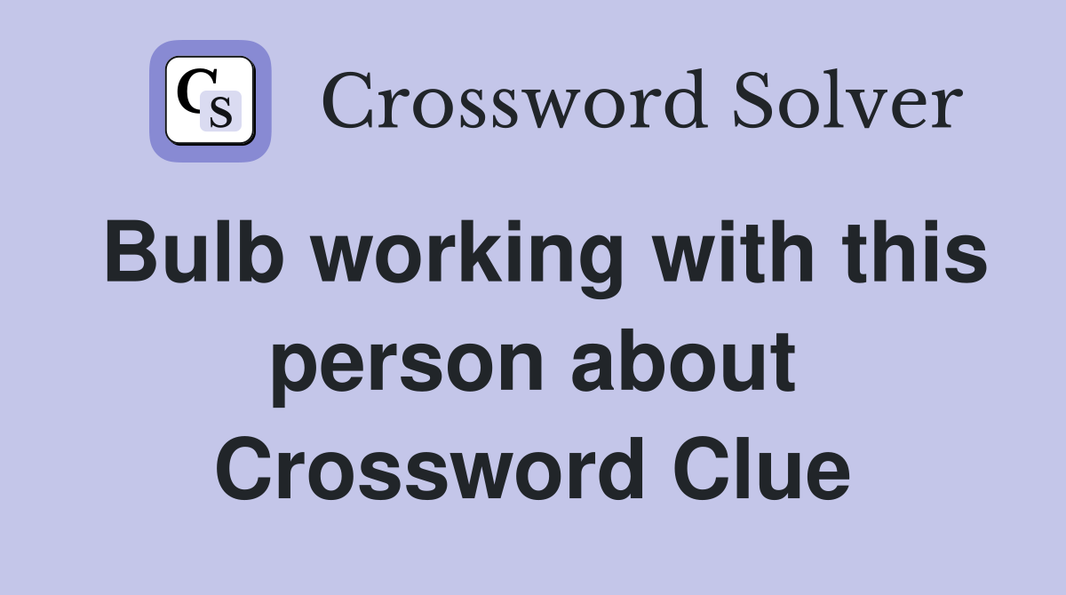 Bulb working with this person about Crossword Clue