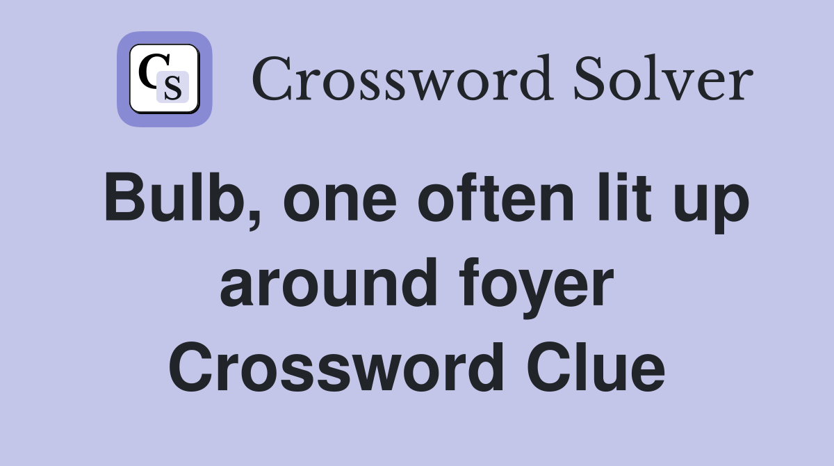 Bulb, one often lit up around foyer Crossword Clue