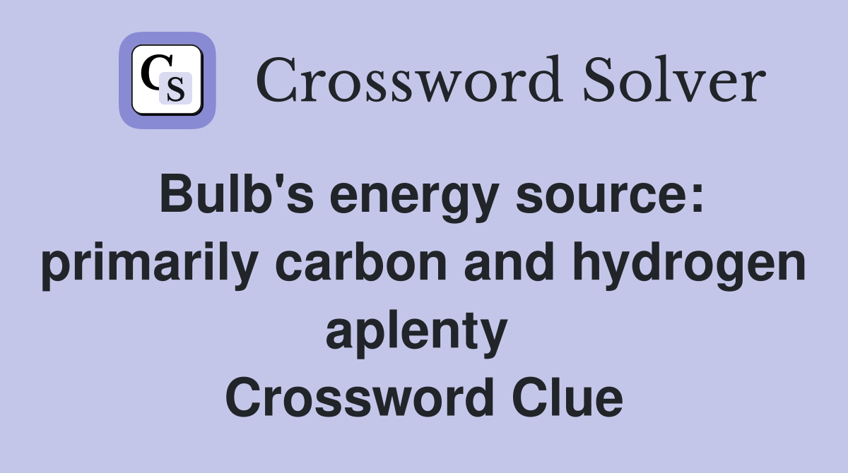 Bulb's energy source: primarily carbon and hydrogen aplenty  Crossword Clue