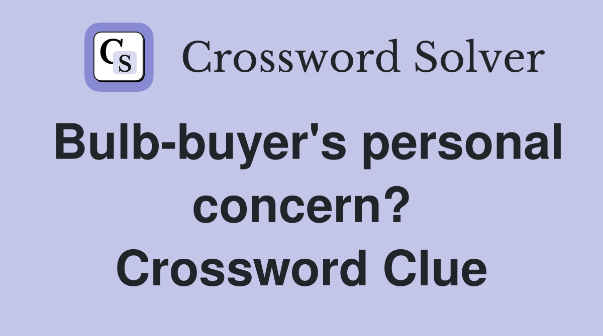 Bulb-buyer's personal concern? Crossword Clue