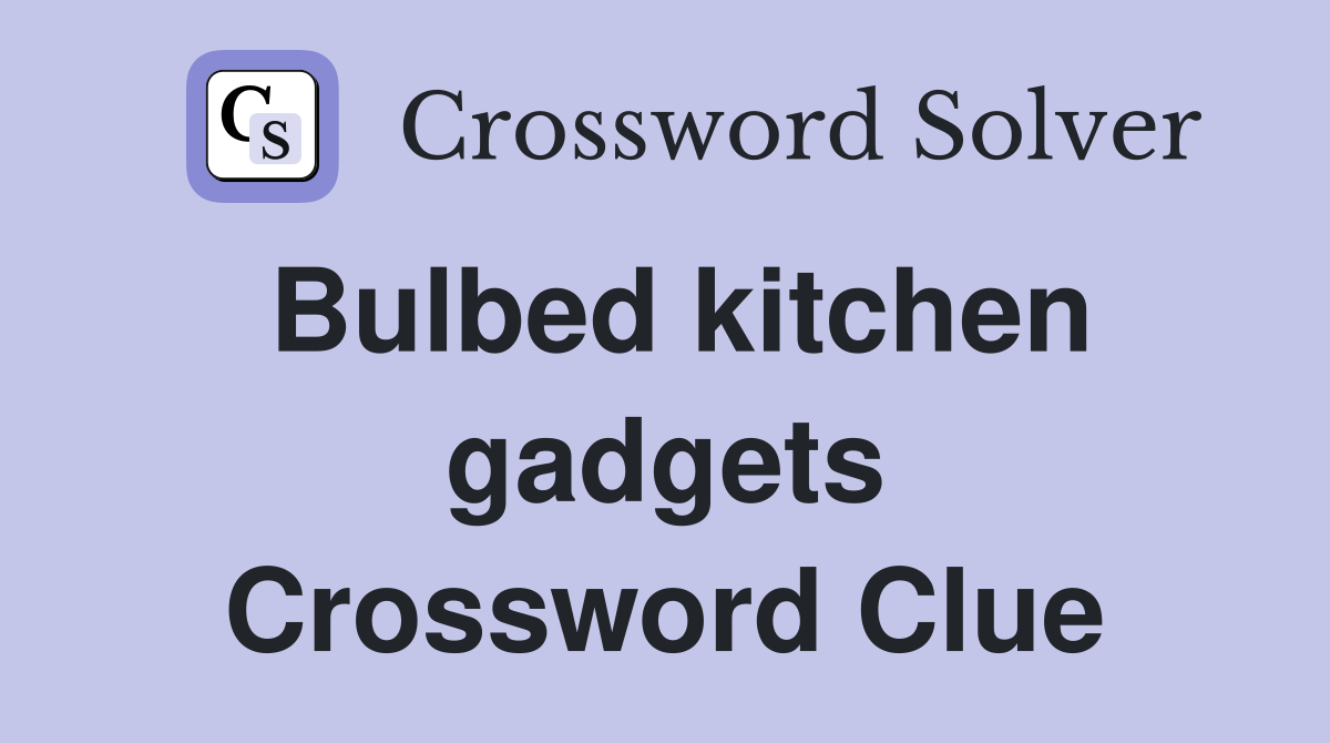 Bulbed kitchen gadgets Crossword Clue