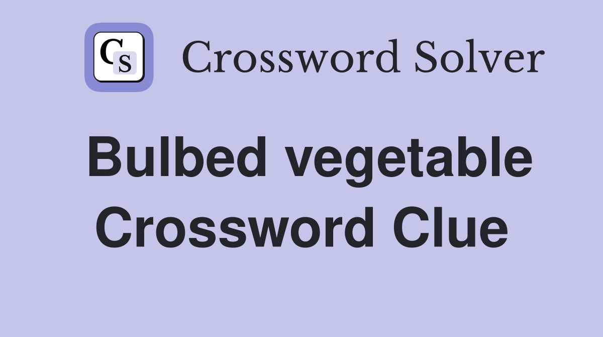 Bulbed vegetable Crossword Clue