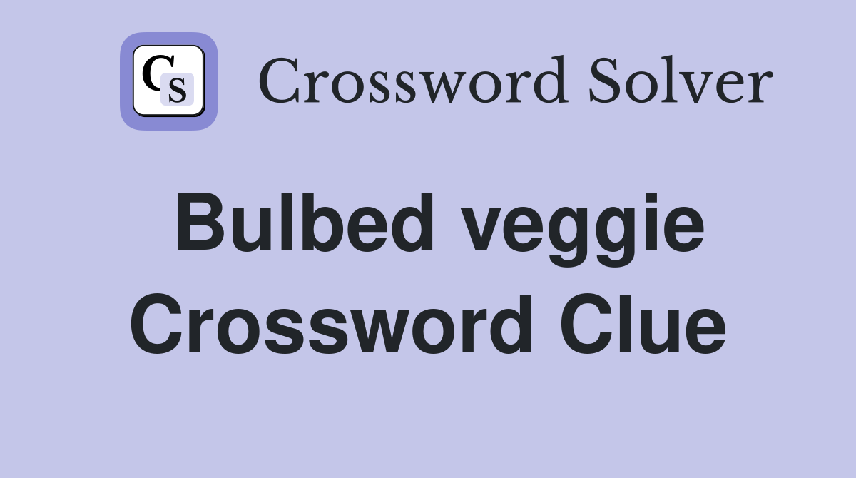 Bulbed veggie Crossword Clue