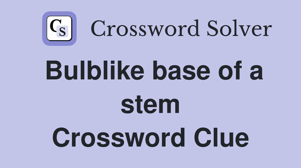 Bulblike base of a stem Crossword Clue