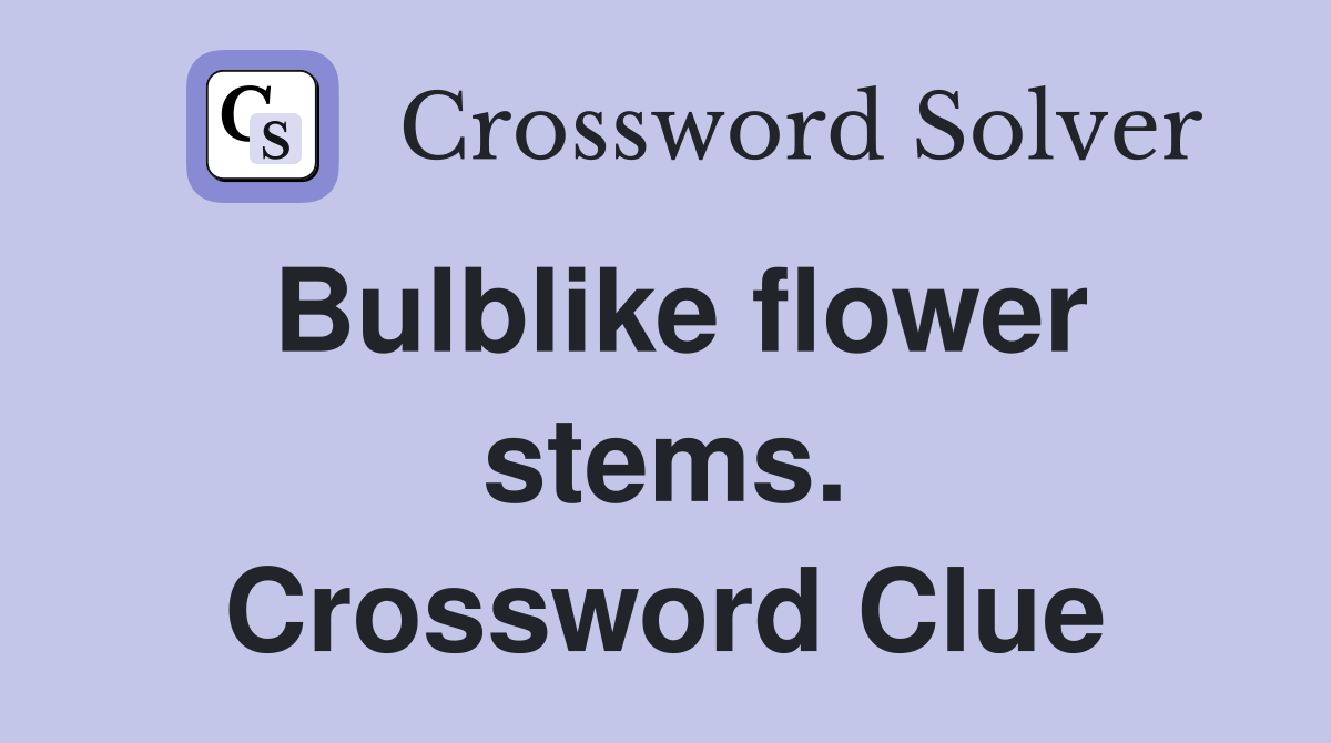 Bulblike flower stems. Crossword Clue