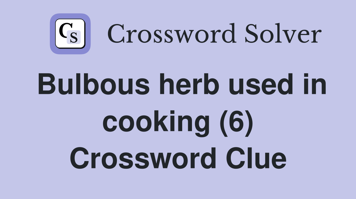 Bulbous herb used in cooking (6) Crossword Clue