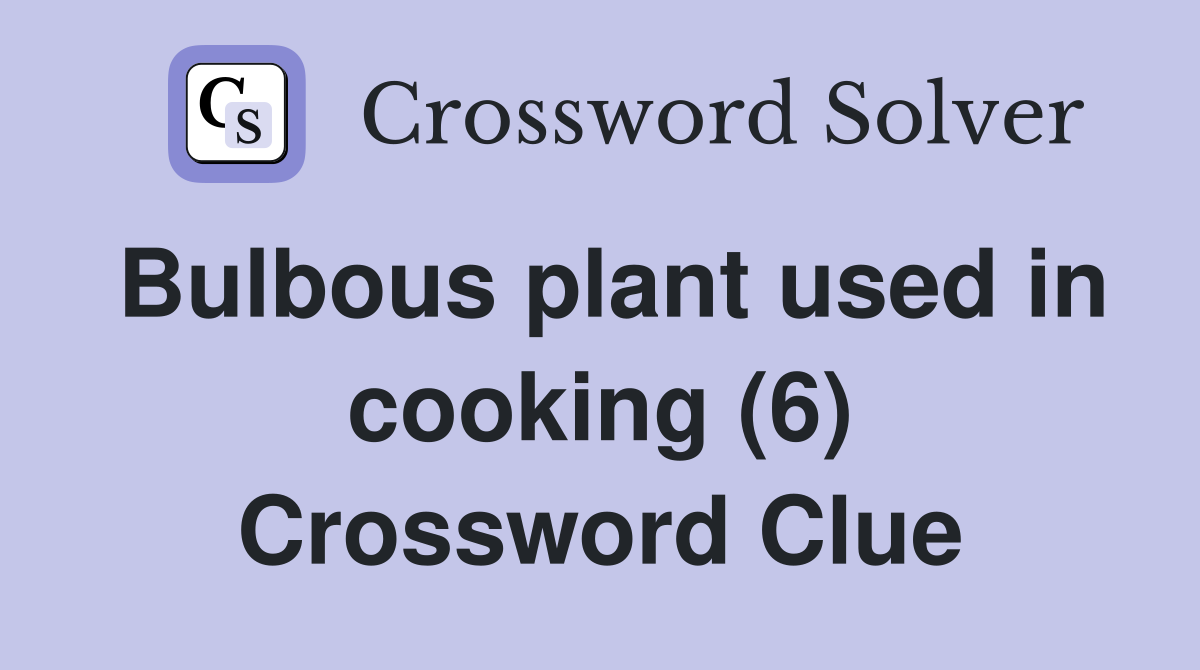 Bulbous plant used in cooking (6) Crossword Clue