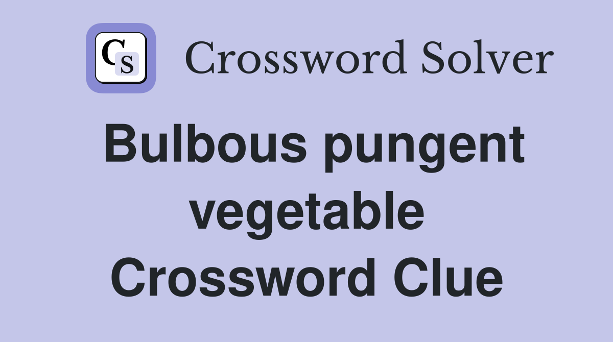 Bulbous pungent vegetable Crossword Clue