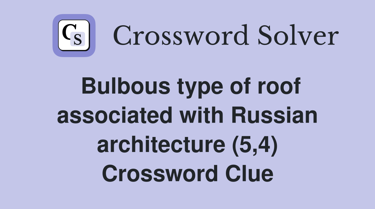 Bulbous type of roof associated with Russian architecture (5,4) Crossword Clue