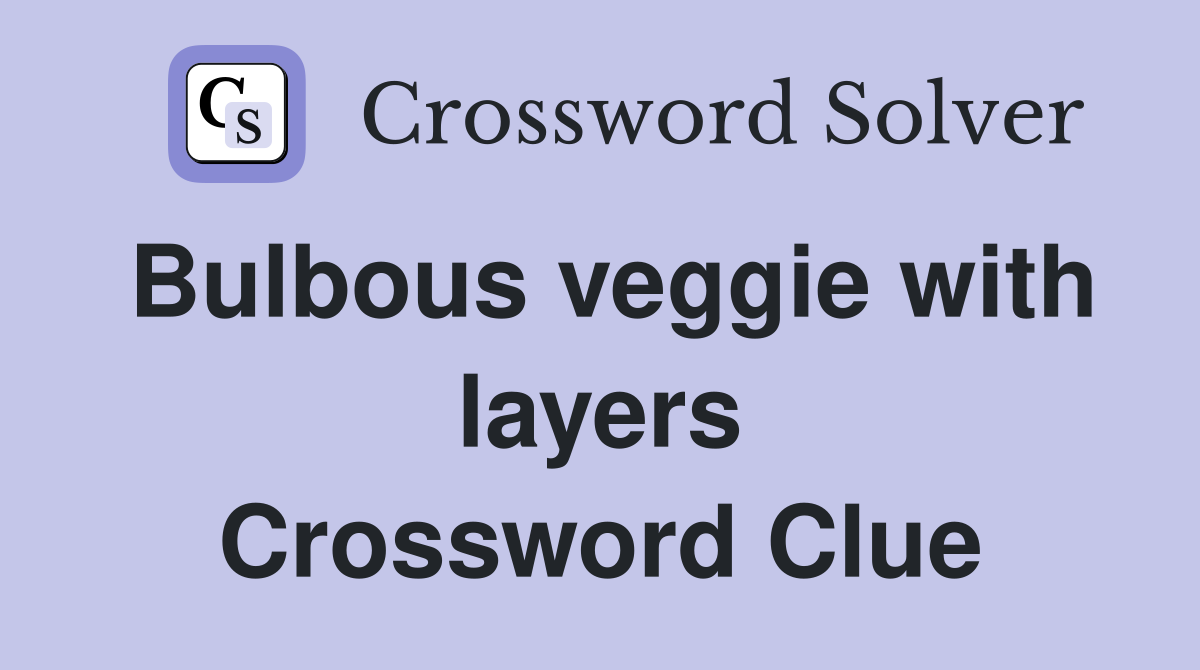 Bulbous veggie with layers Crossword Clue