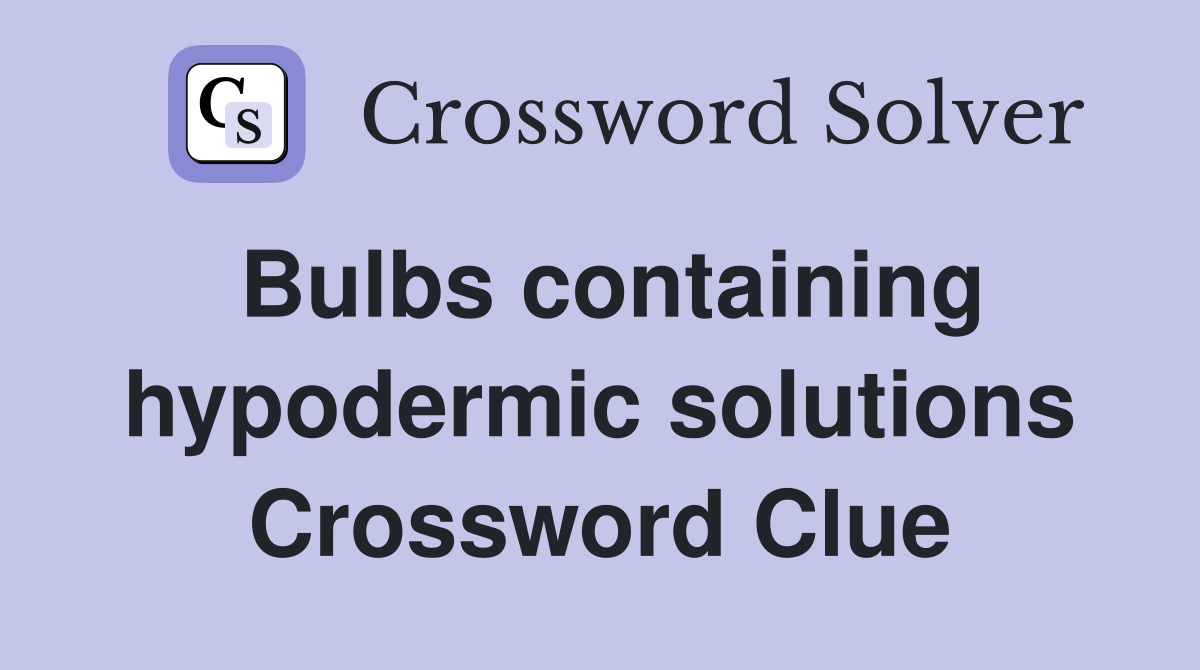 Bulbs containing hypodermic solutions Crossword Clue