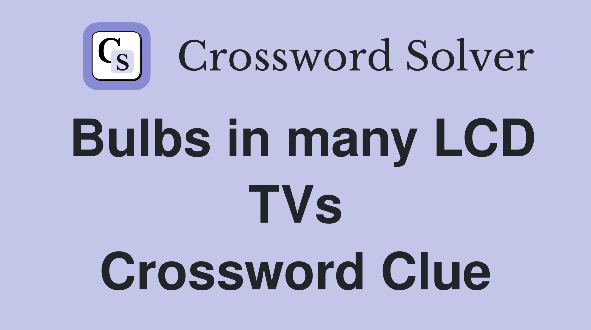 Bulbs in many LCD TVs Crossword Clue