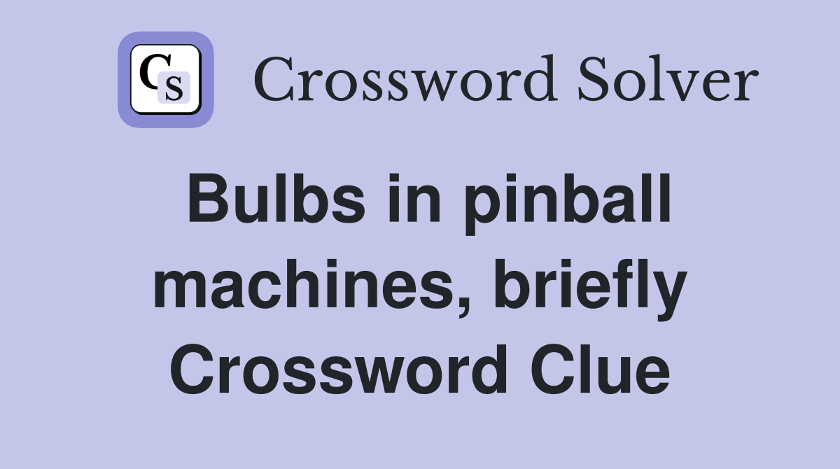 Bulbs in pinball machines, briefly Crossword Clue