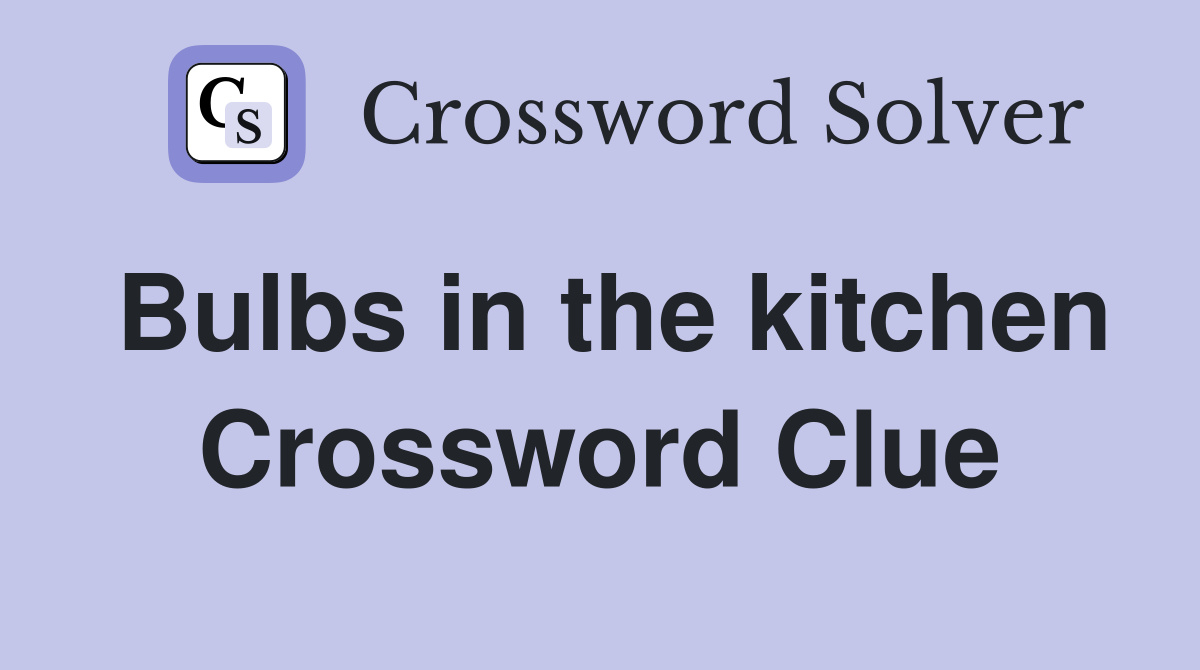 Bulbs in the kitchen Crossword Clue