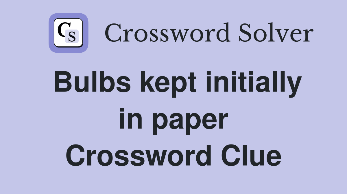 Bulbs kept initially in paper Crossword Clue