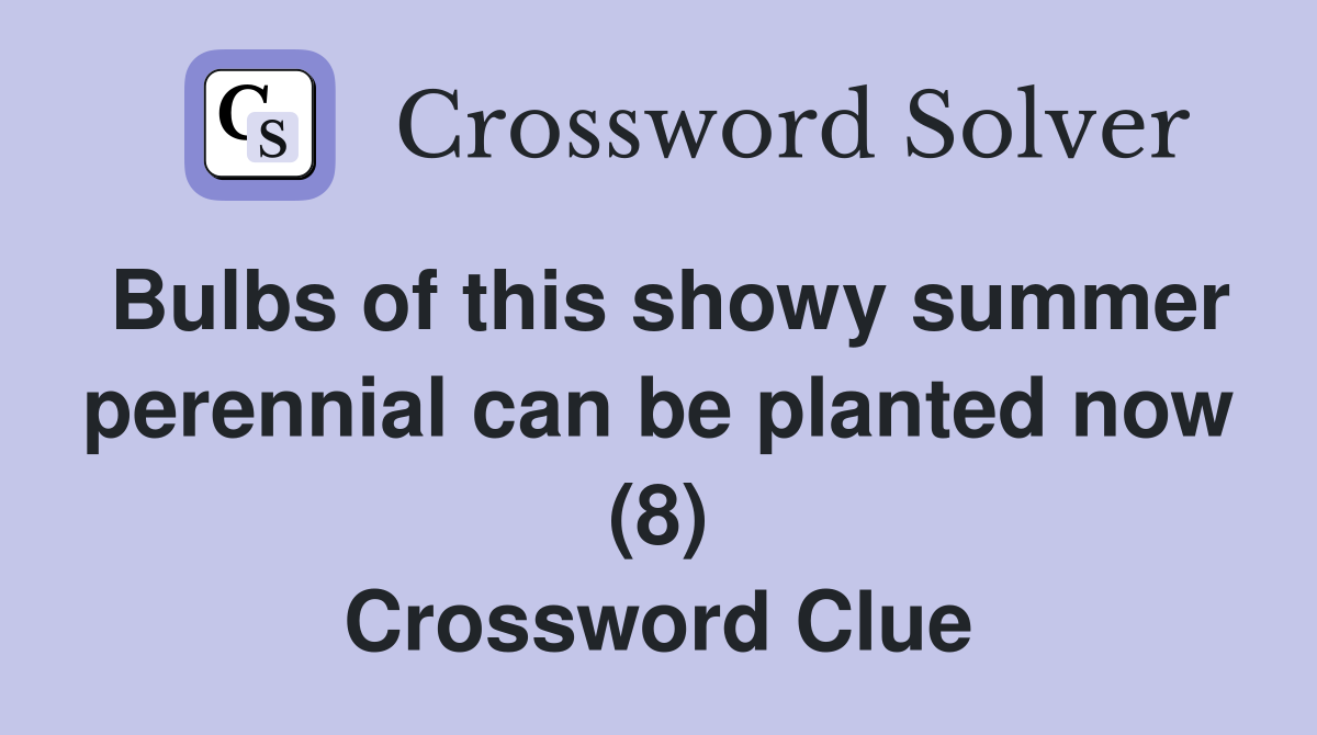 Bulbs of this showy summer perennial can be planted now (8) Crossword Clue
