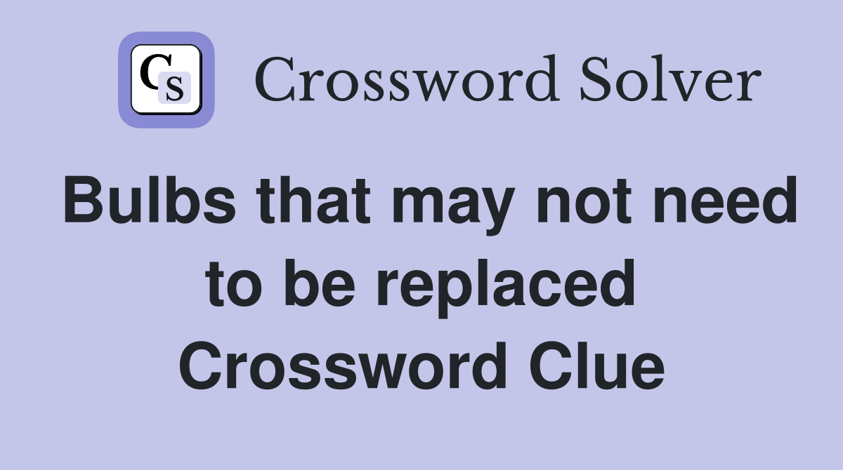 Bulbs that may not need to be replaced Crossword Clue