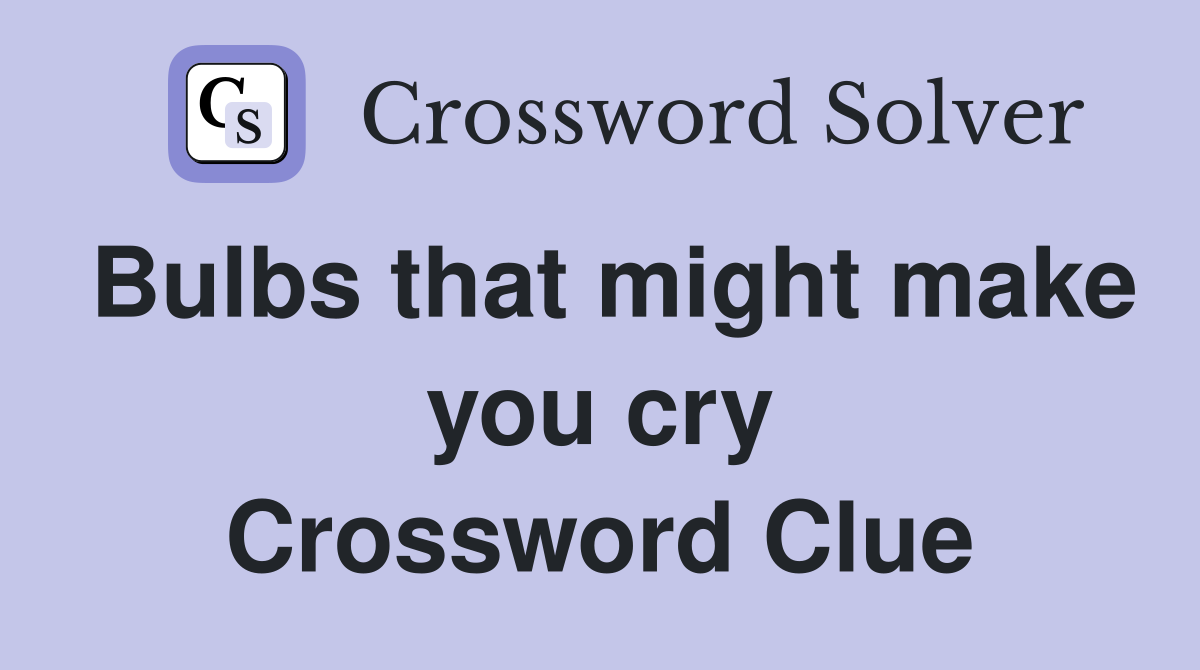 Bulbs that might make you cry Crossword Clue