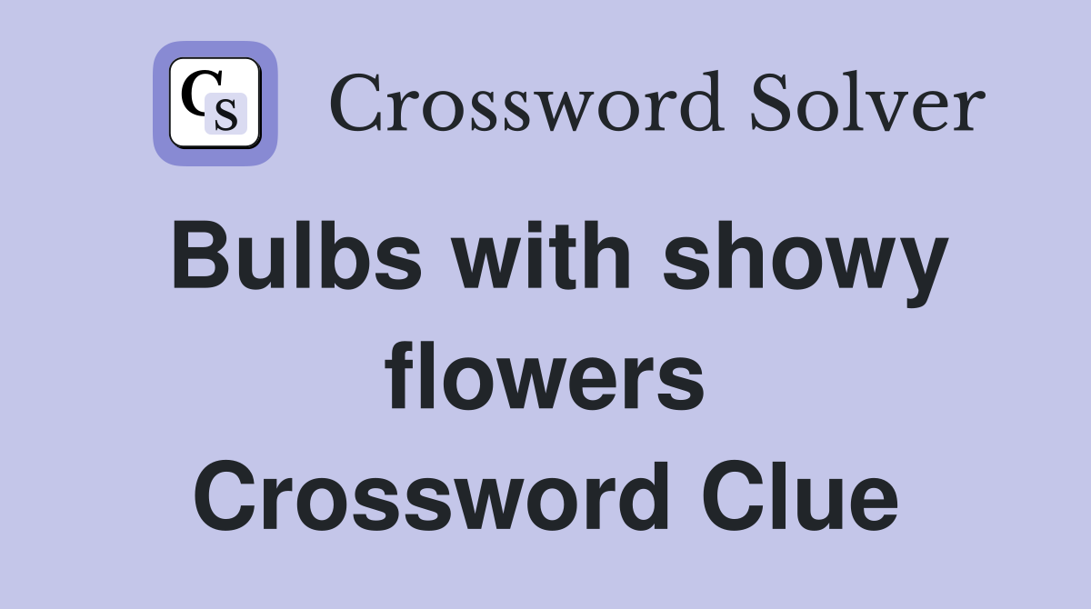 Bulbs with showy flowers Crossword Clue