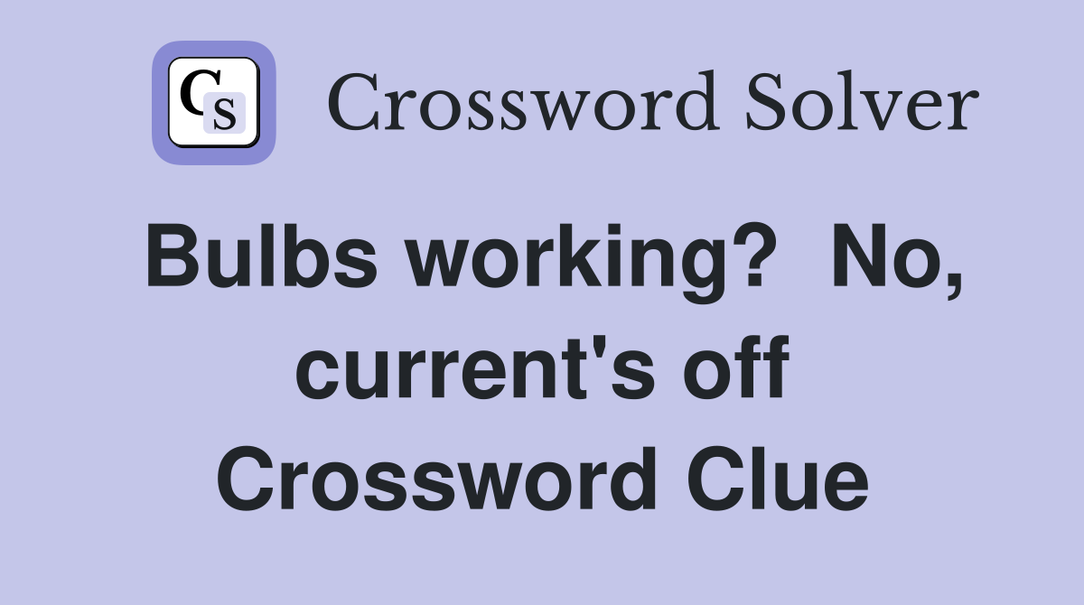 Bulbs working?  No, current's off Crossword Clue