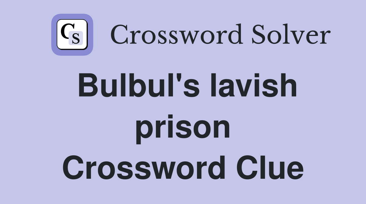 Bulbul's lavish prison Crossword Clue