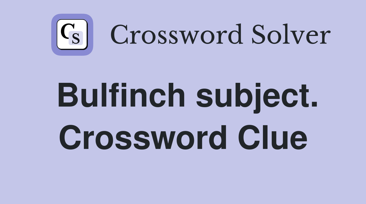 Bulfinch subject. Crossword Clue