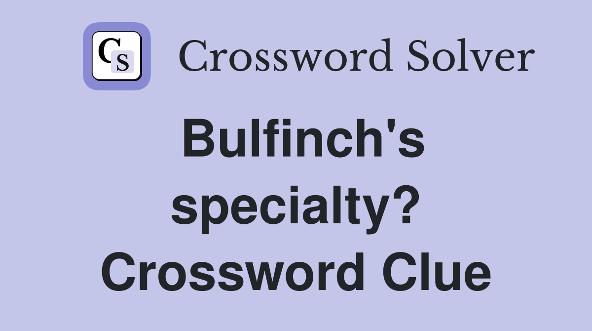 Bulfinch's specialty? Crossword Clue