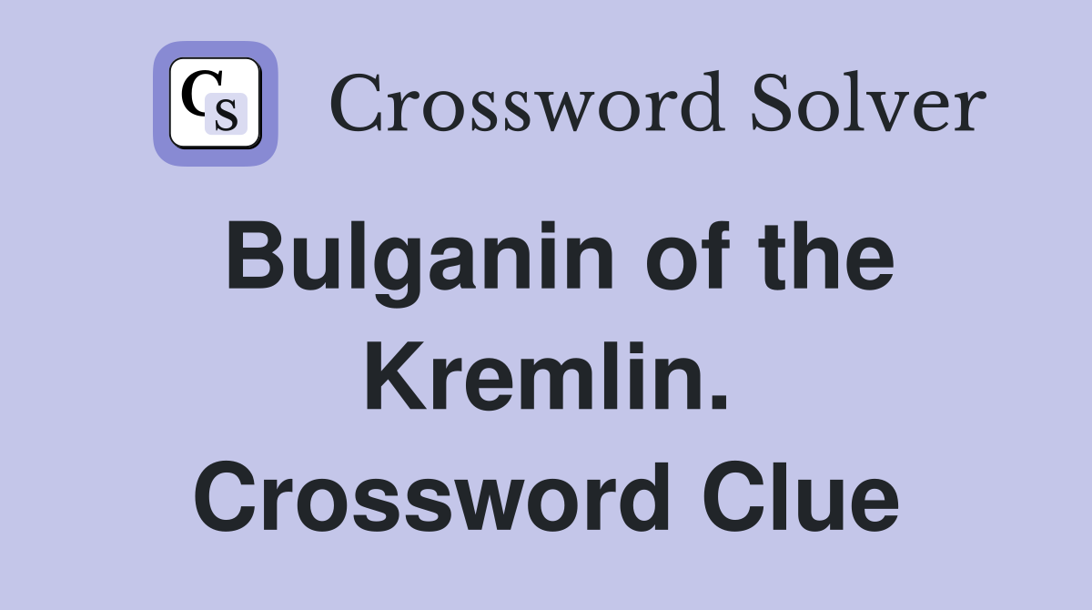Bulganin of the Kremlin. Crossword Clue