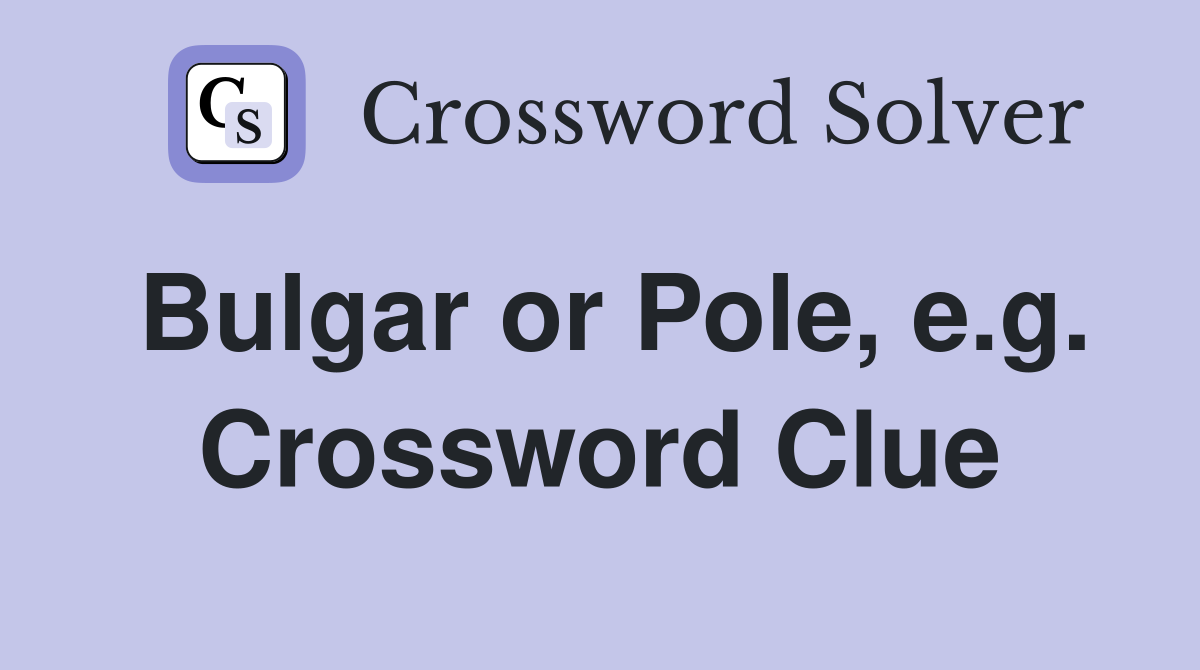 Bulgar or Pole, e.g. Crossword Clue