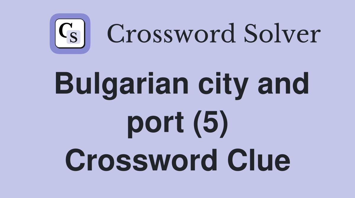 Bulgarian city and port (5) Crossword Clue