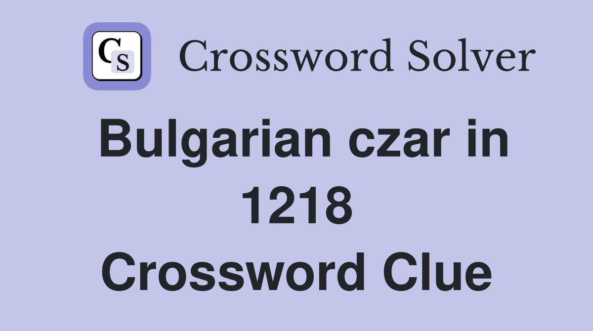Bulgarian czar in 1218 Crossword Clue