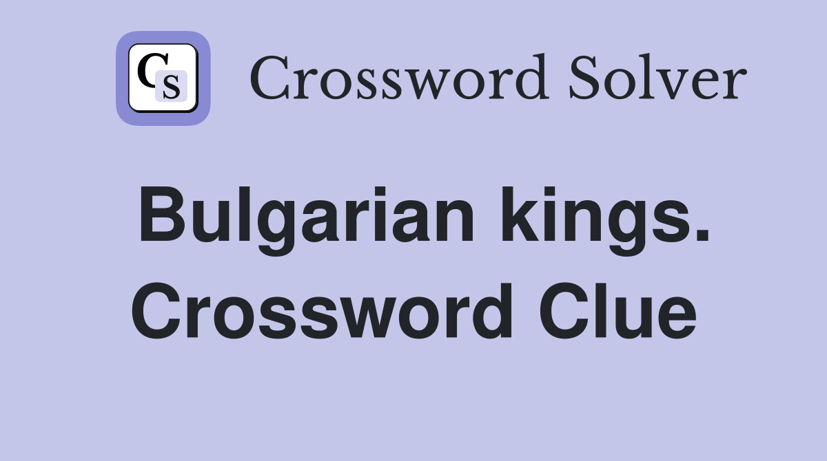 Bulgarian kings. Crossword Clue