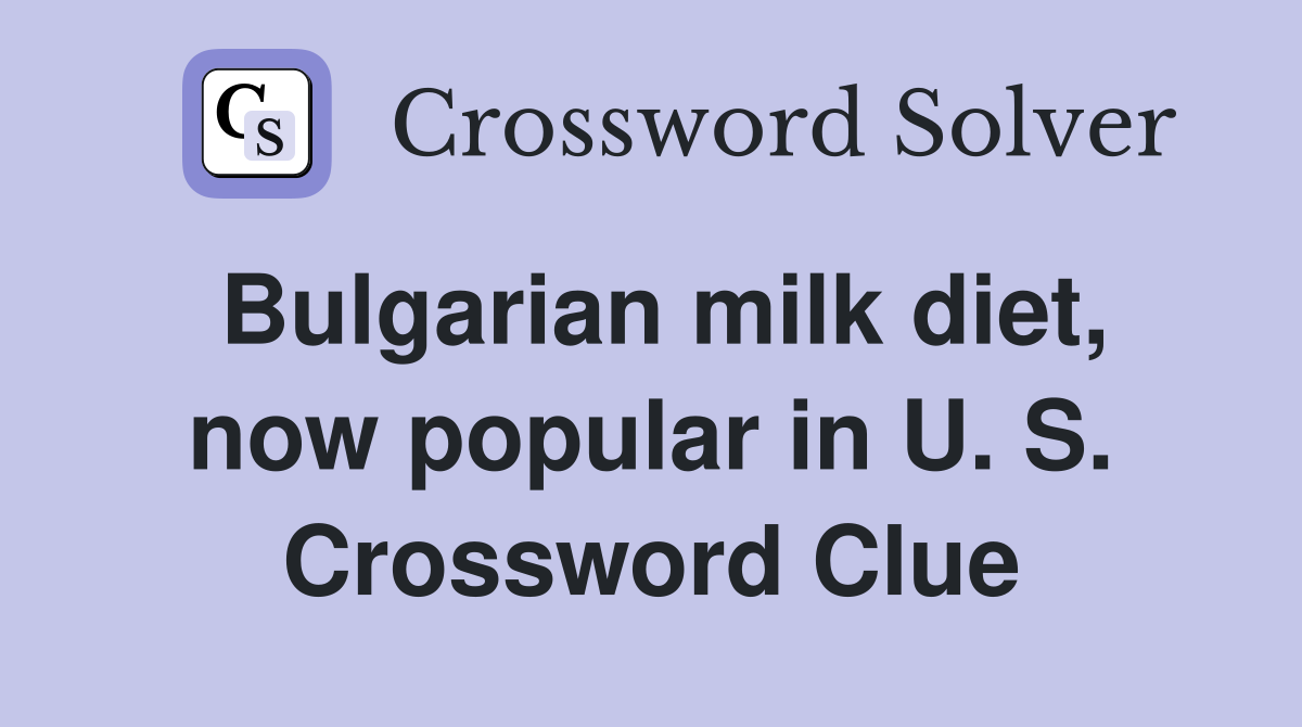 Bulgarian milk diet, now popular in U. S. Crossword Clue