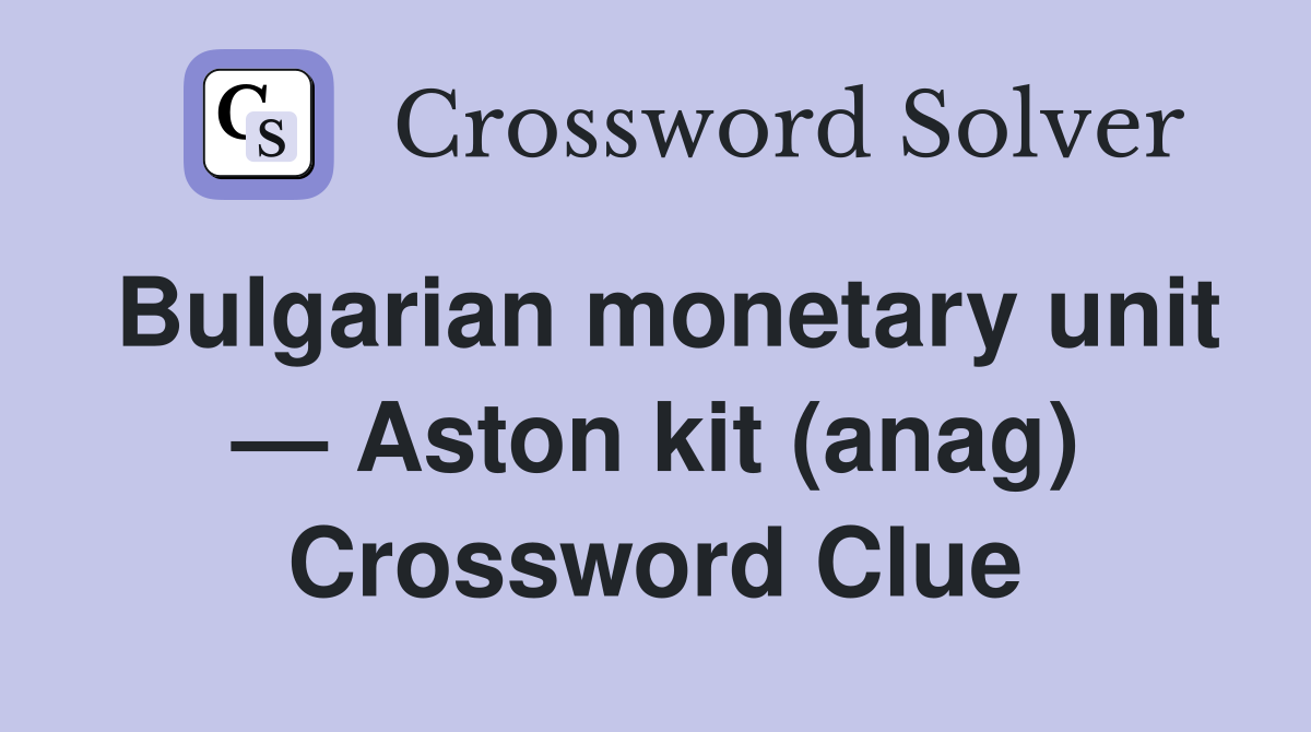 Bulgarian monetary unit — Aston kit (anag) Crossword Clue