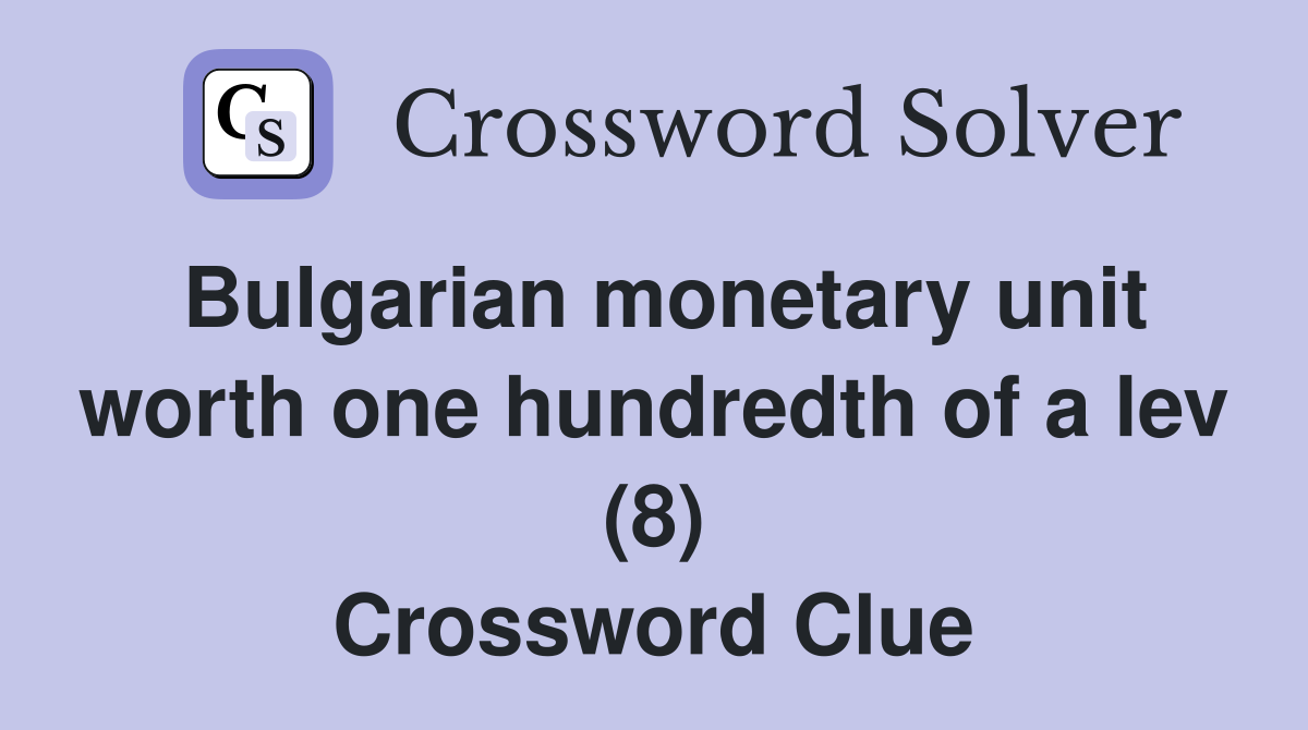Bulgarian monetary unit worth one hundredth of a lev (8) Crossword Clue