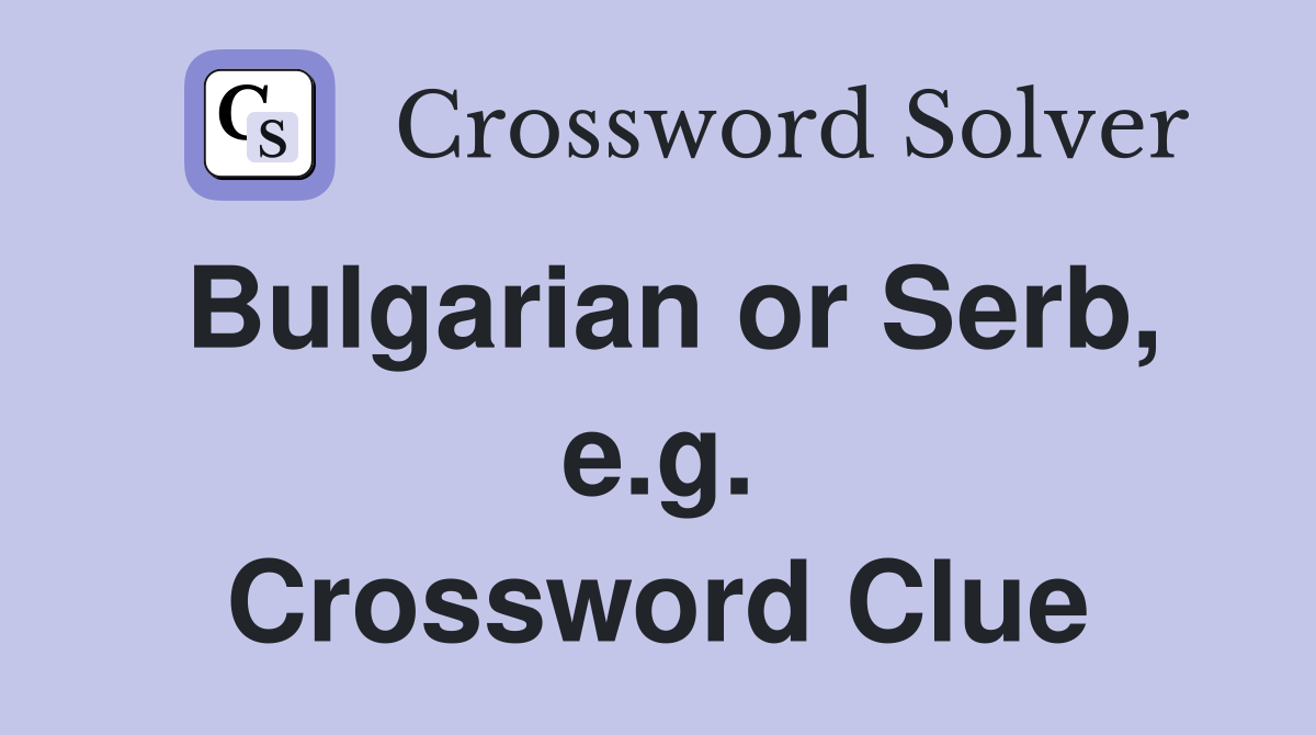 Bulgarian or Serb, e.g. Crossword Clue