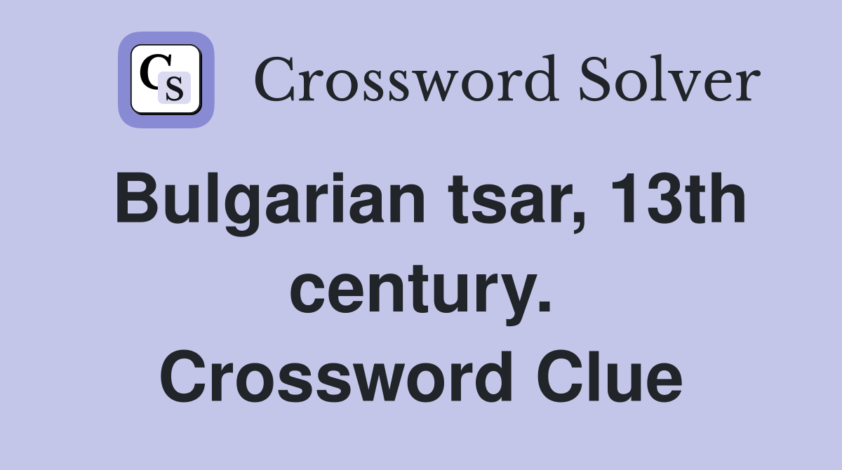 Bulgarian tsar, 13th century. Crossword Clue