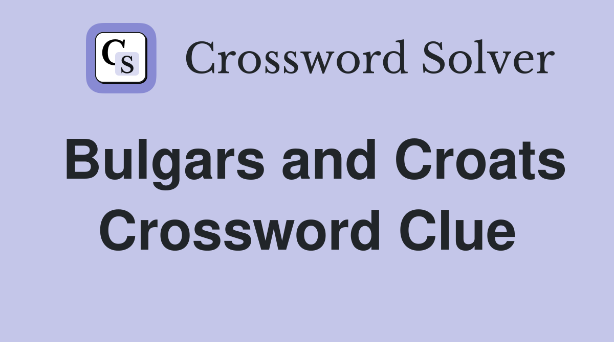 Bulgars and Croats Crossword Clue