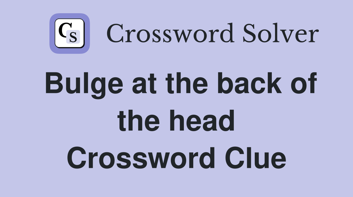 Bulge at the back of the head Crossword Clue